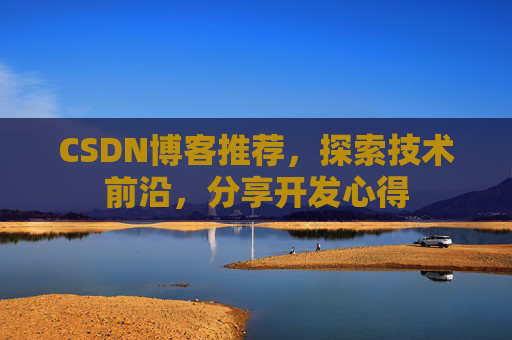 CSDN博客推荐,探索技术前沿,分享开发心得